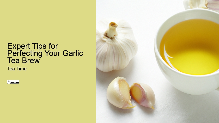 Expert Tips for Perfecting Your Garlic Tea Brew