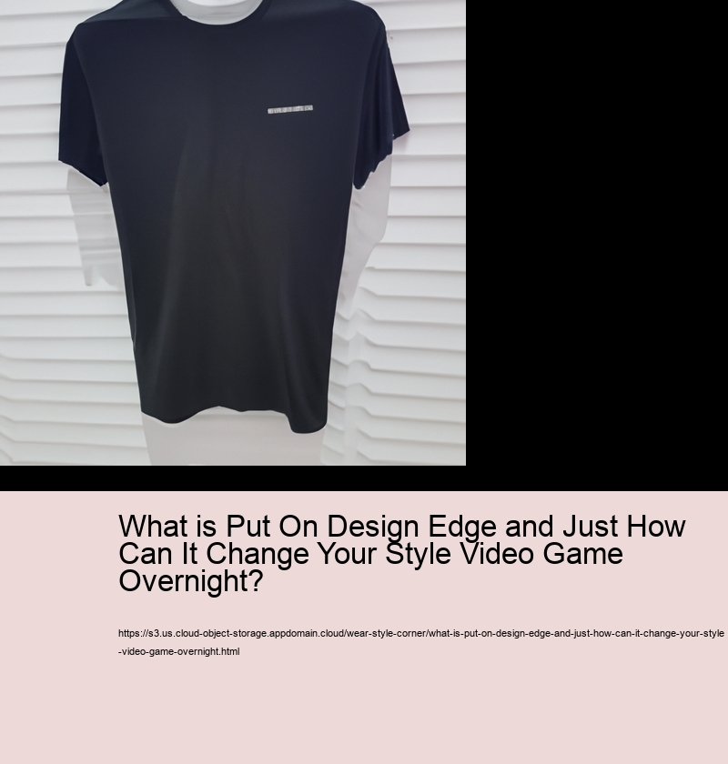 What is Put On Design Edge and Just How Can It Change Your Style Video Game Overnight?