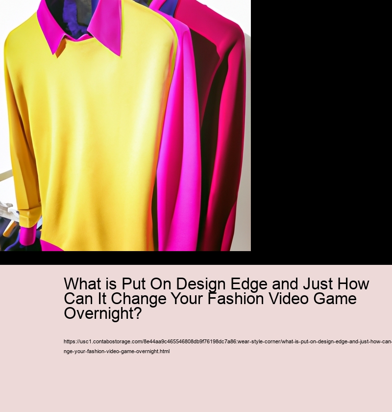 What is Put On Design Edge and Just How Can It Change Your Fashion Video Game Overnight?