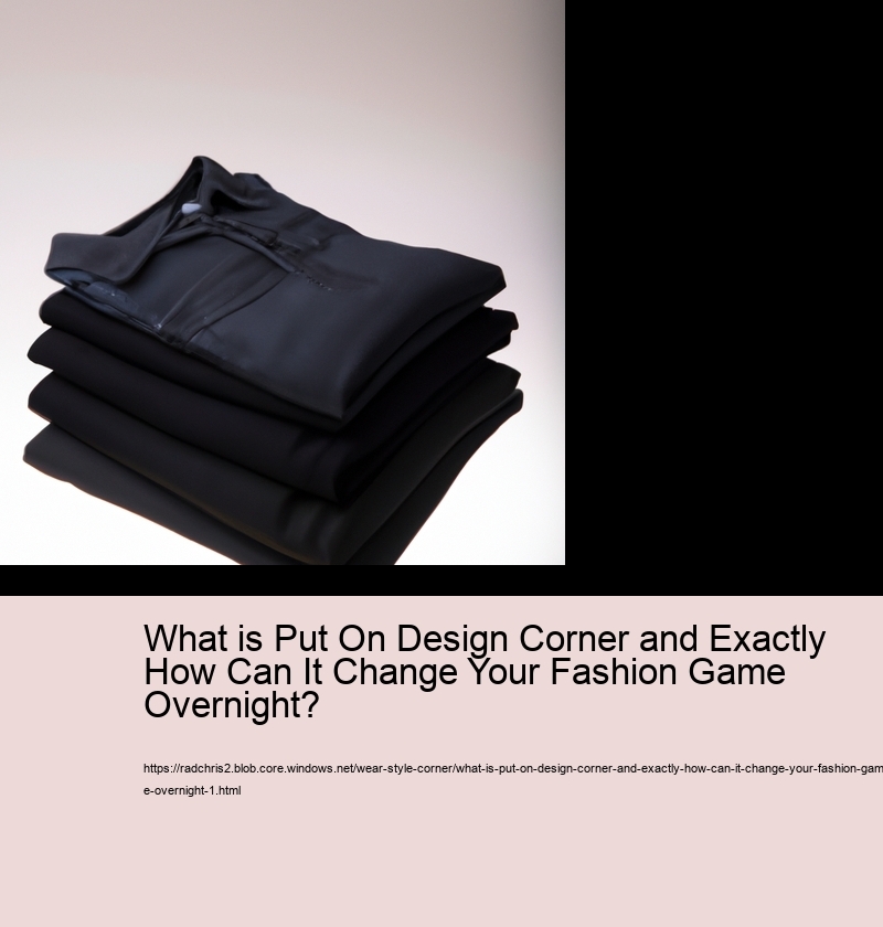 What is Put On Design Corner and Exactly How Can It Change Your Fashion Game Overnight?