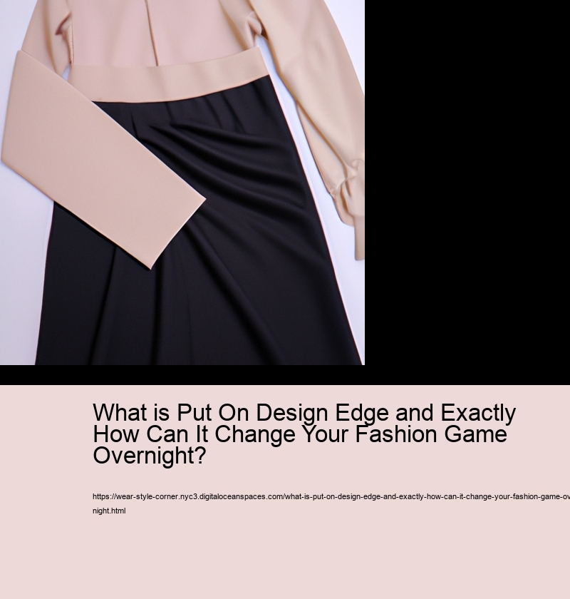 What is Put On Design Edge and Exactly How Can It Change Your Fashion Game Overnight?