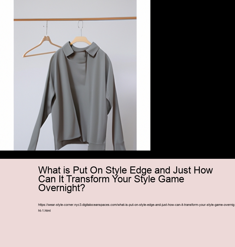 What is Put On Style Edge and Just How Can It Transform Your Style Game Overnight?