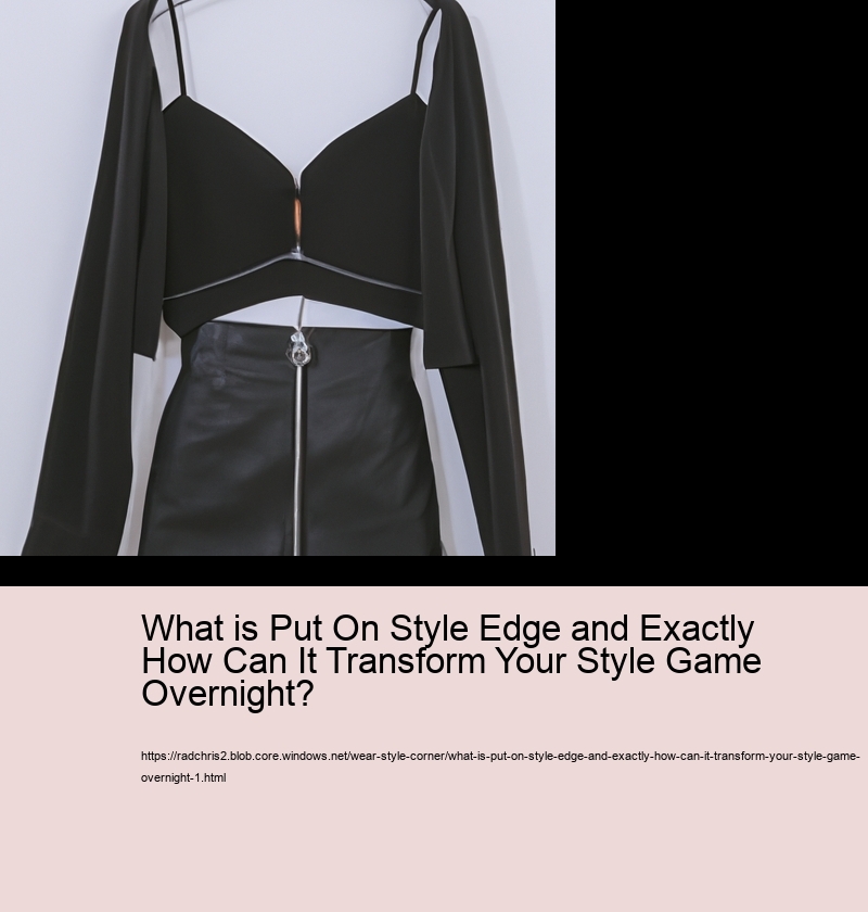 What is Put On Style Edge and Exactly How Can It Transform Your Style Game Overnight?