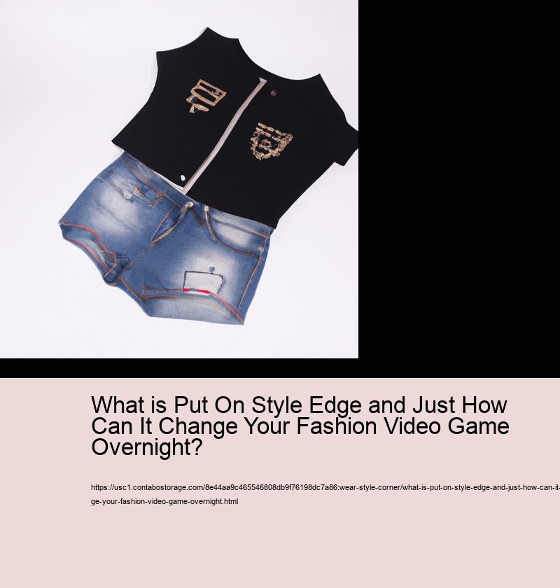 What is Put On Style Edge and Just How Can It Change Your Fashion Video Game Overnight?