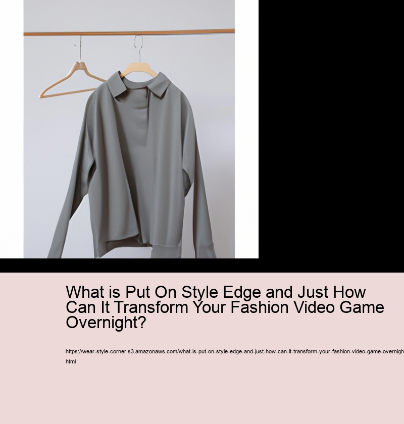 What is Put On Style Edge and Just How Can It Transform Your Fashion Video Game Overnight?
