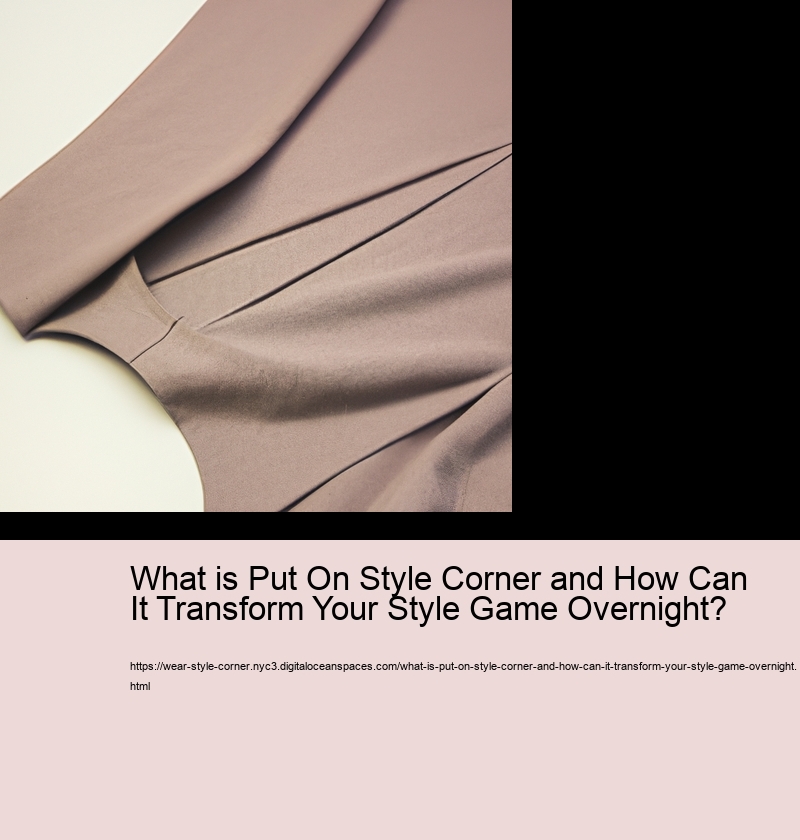 What is Put On Style Corner and How Can It Transform Your Style Game Overnight?
