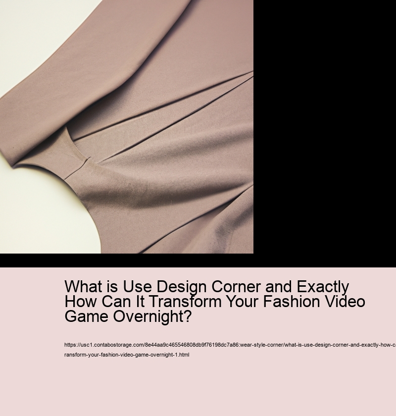 What is Use Design Corner and Exactly How Can It Transform Your Fashion Video Game Overnight?