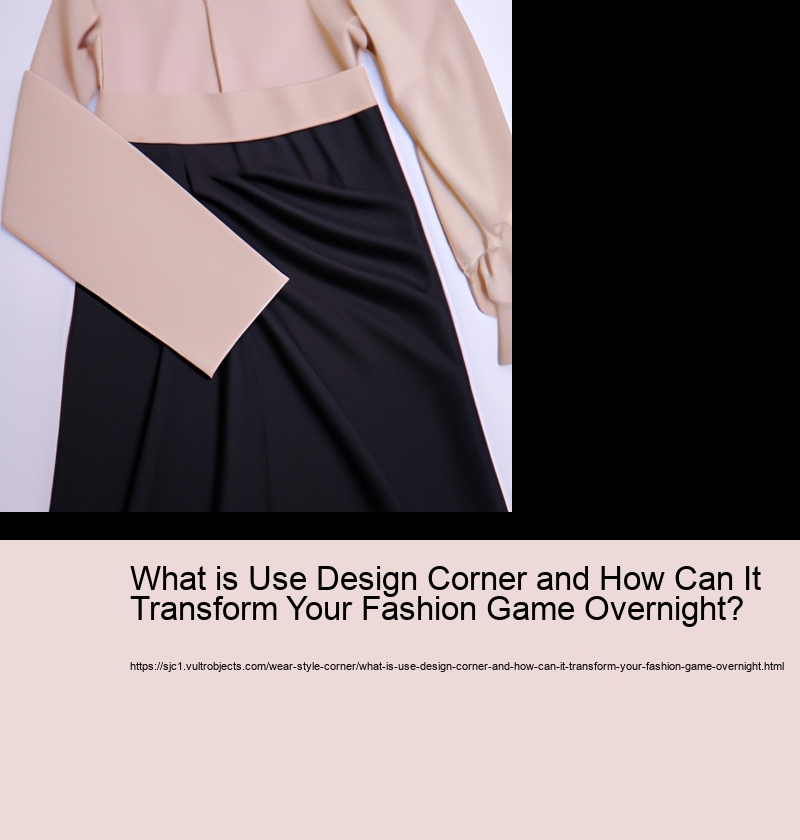 What is Use Design Corner and How Can It Transform Your Fashion Game Overnight?