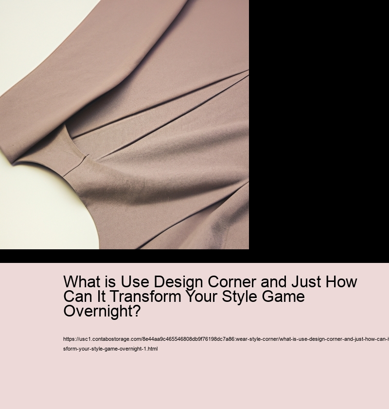 What is Use Design Corner and Just How Can It Transform Your Style Game Overnight?