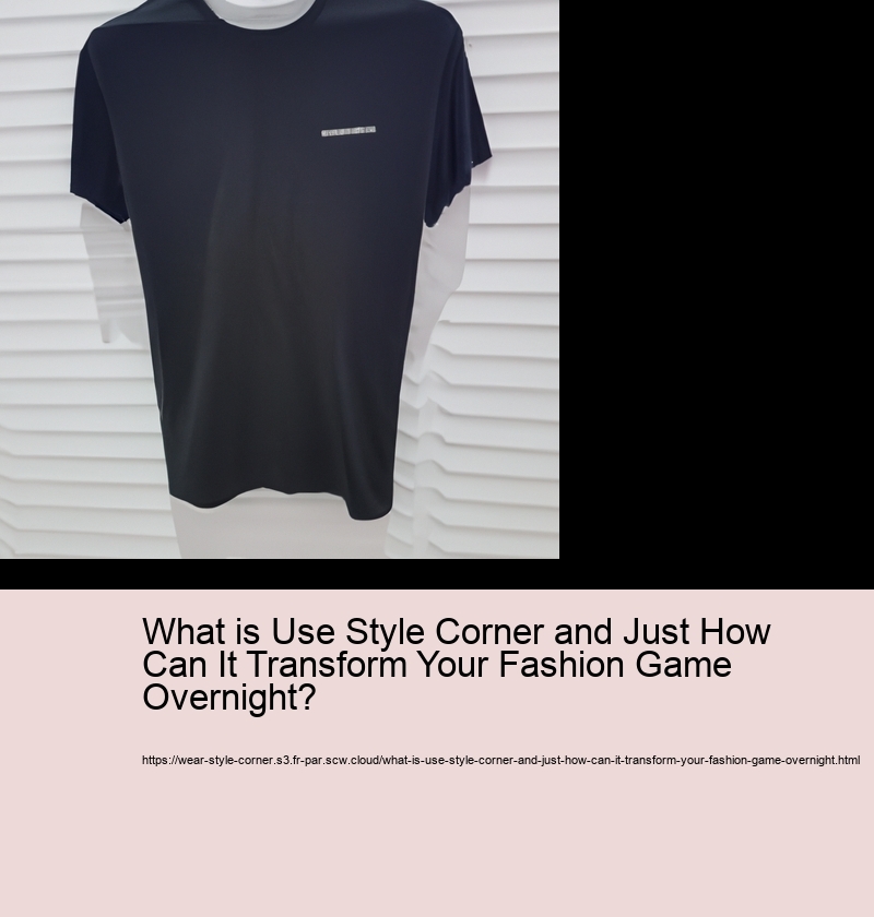 What is Use Style Corner and Just How Can It Transform Your Fashion Game Overnight?