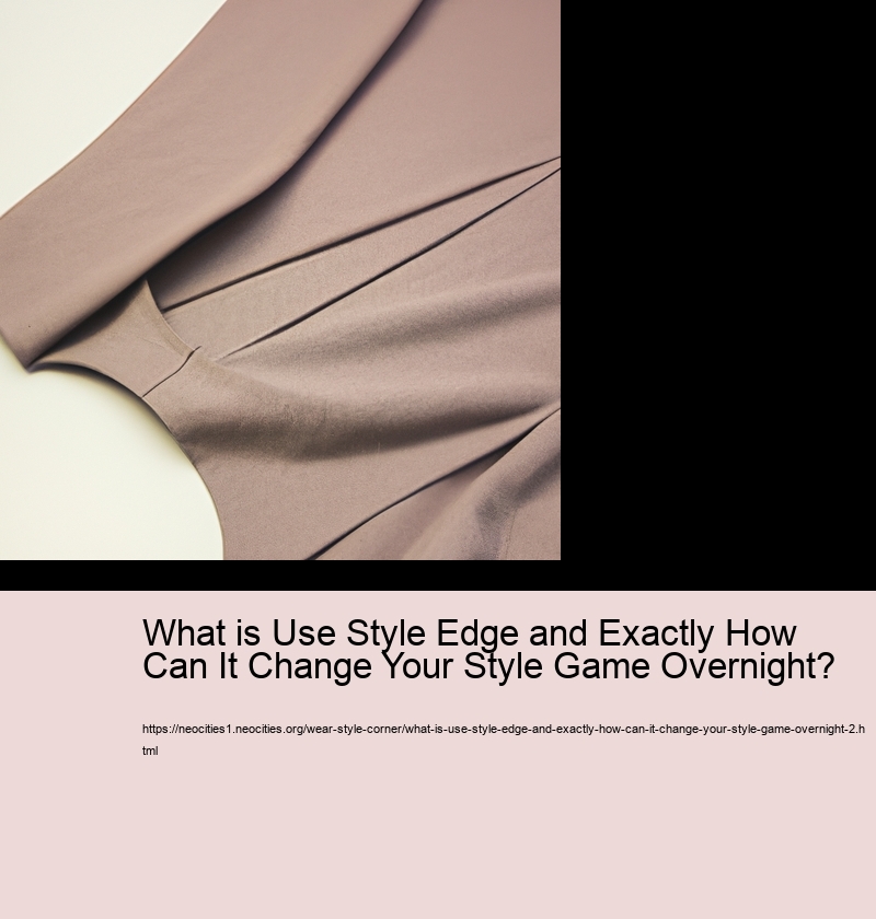 What is Use Style Edge and Exactly How Can It Change Your Style Game Overnight?
