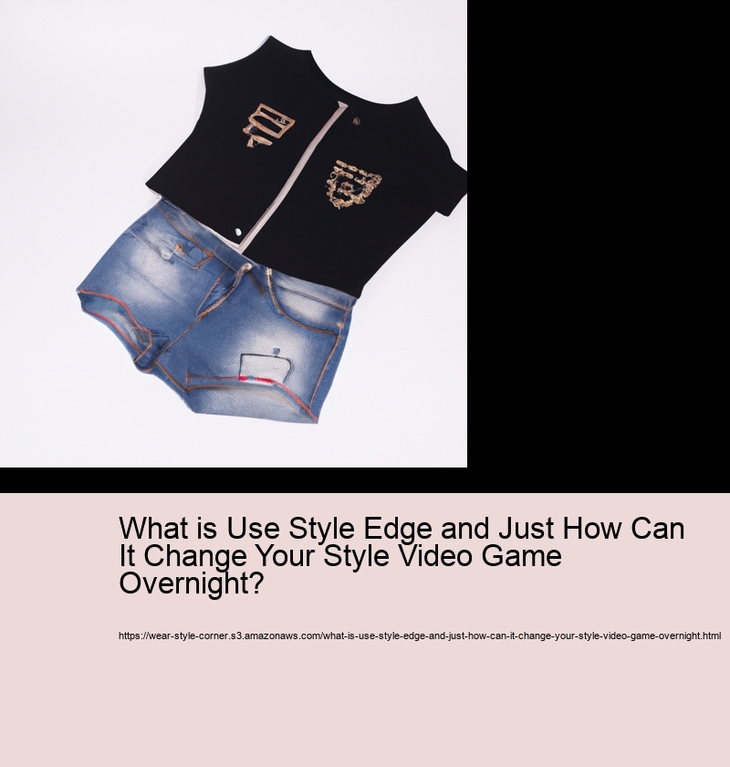 What is Use Style Edge and Just How Can It Change Your Style Video Game Overnight?