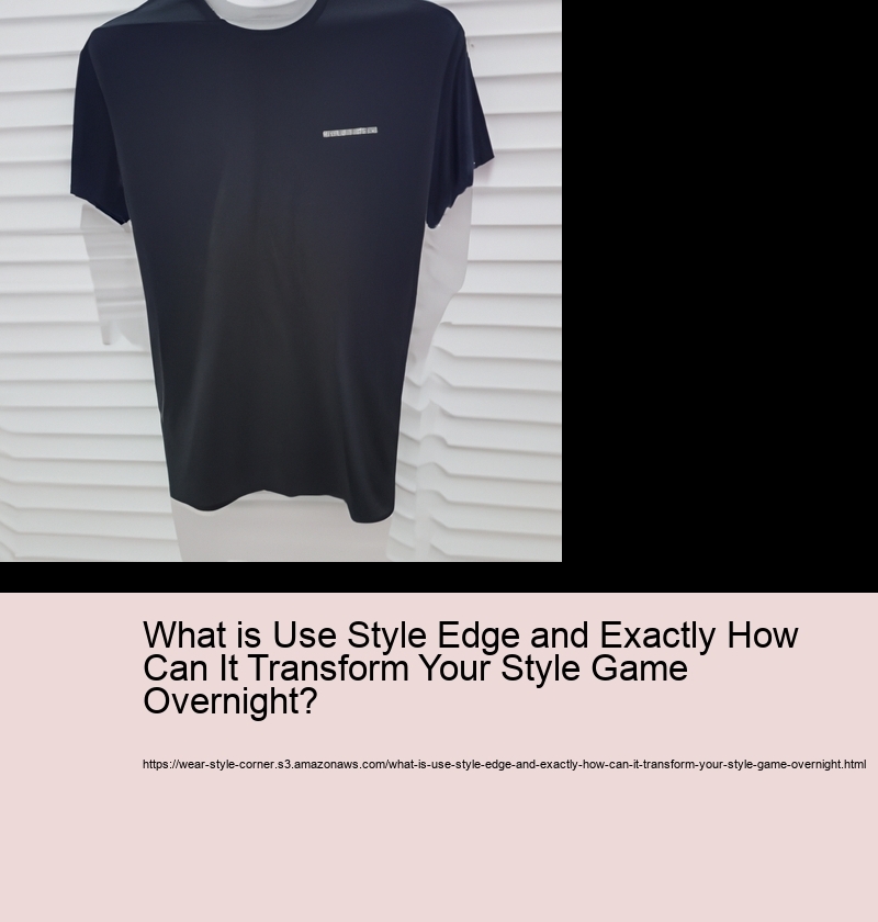 What is Use Style Edge and Exactly How Can It Transform Your Style Game Overnight?