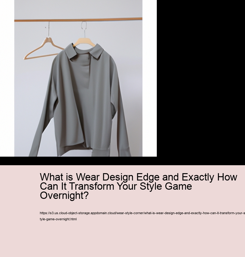 What is Wear Design Edge and Exactly How Can It Transform Your Style Game Overnight?