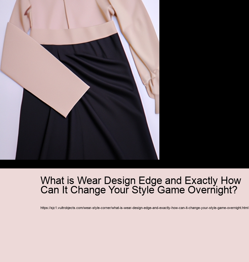 What is Wear Design Edge and Exactly How Can It Change Your Style Game Overnight?